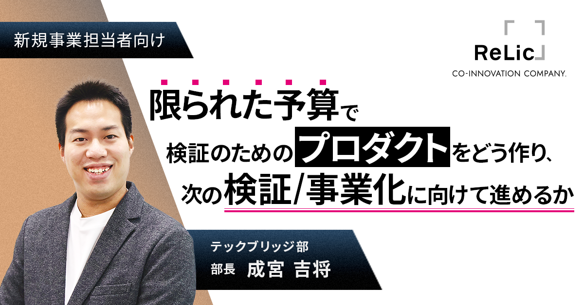 限られた予算で検証のためのプロダクトをどう作り、次の検証/事業化に向けて進めるか